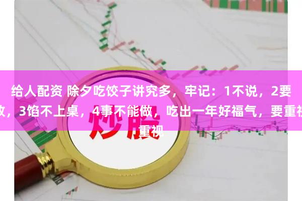 给人配资 除夕吃饺子讲究多，牢记：1不说，2要放，3馅不上桌，4事不能做，吃出一年好福气，要重视